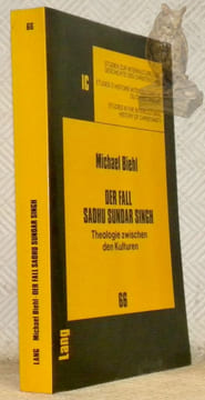 Der Fall Sadhu Sundar Singh. Theologie zwischen den Kulturen. Reihe : Studien zur interkulturellen Geschichte des Christentums, Band 66.. BIEHL, ...