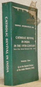 Catholic Revival in India in the 19th Century. Role of Mgr. Clément Bonnand (1796 - 1861). Volume One. Up to the General Division of the Indian Missions (1845).