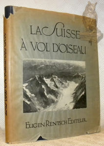 La Suisse à vol d’oiseau 274 illustrations de Walter Mittelholzer présentées par le Dr. Otto Flückiger. Traduit par André Meylan.