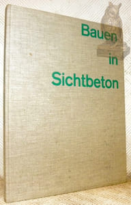 Bauen in Sichtbeton dargestellt an 80 Bauten des In- und AAuslandes. Mit Hinweisen für Planung und Ausführung. 186 Lichtbilder und viele Detailzeichnungen.