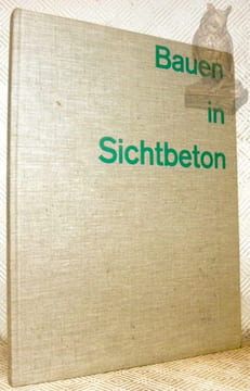 Bauen in Sichtbeton dargestellt an 80 Bauten des In- und AAuslandes. Mit Hinweisen für Planung und Ausführung. 186 Lichtbilder und viele ...