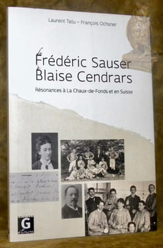 De Frédédéric Sauser à Blaise Cendrars. Résonances à La Chaux-de-Fonds et en Suisse.. TATU, Laurent. - OCHSNER, François.