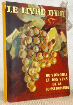 Le livre d'or du vignoble et des vins de la Suisse romande et des branches s’y rattachant.. Collectif.