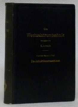 Die asynchronen Wechselstrommaschinen. Erster Teil. Die Induktionsmaschinen. Ihre Theorie, Berechnung, Konstruktion und Arbeitsweise. Mit 307 in dem ...