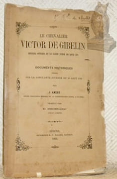 Le Chevalier Victor de Gibelin dernier officier de la Garde Suisse de Louis XVI.Documents historiques inédits sur la sanglante journée du 10 août ...
