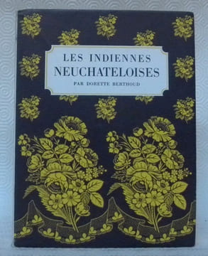Les indiennes neuchâteloises.. BERTHOUD, Dorette.