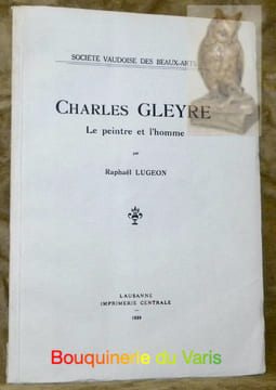 Charles Gleyre. Le peintre et l’homme.  . LUGEON, Raphaël.