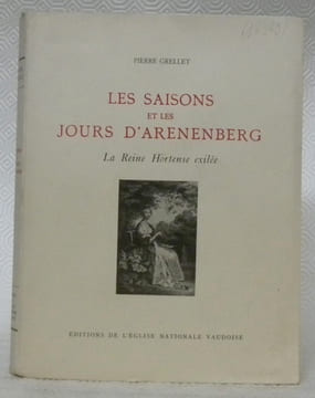 Les saisons et les jours d’Arenenberg. La Reine Hortense exilée.. GRELLET, Pierre.
