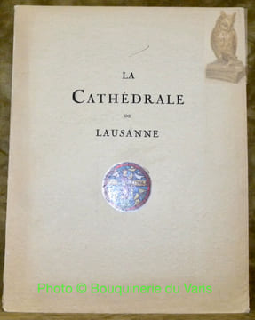 La Cathédrale de Lausanne. Ouvrage illustré de 99 reproductions en héliogravure et de 9 hors-textes, dont 4 en couleurs, d’après les photographies ...