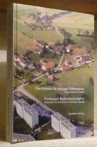 Une histoire du paysage fribourgeois. Espace, territoire et habitat. Freiburger Kulturlandschaften. Materialen zur Geschichte der ländlichen Siedlung.