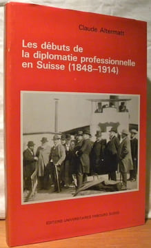 Les débuts de la diplomatie professionnelle en Suisse. 1848-1914. Collection Etude et recherche d’histoire contemporaine 11... ALTERMATT, Claude.