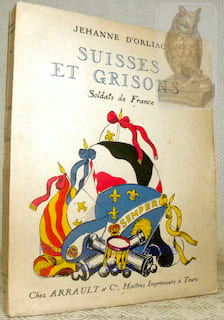 Suisses et Grisons. Soldats de France. Lettre-préface de Pierre Champion.. D’ORLIAC, Jehanne.