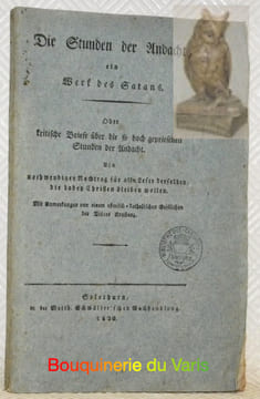 Die Stunden der Andacht, ein Werk des Satans. Oder kritische Briefe über die so hoch gepriesenen Stunden der Andacht.. Anonyme.