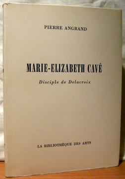 Marie-Elizabeth Cavé. Disciple de Delacroix.. ANGRAND, Pierre.
