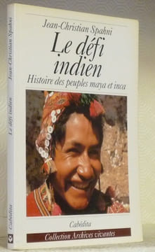 Le défi indien. Histoire des peuples Maya et Inca. Collection Archives vivantes.. SPAHNI, Jean-Christian.