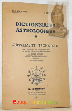 Dictionnaire Astrologique. Supplément Technique pour simplifier ou supprimer tous les travaux mathématiques concernant la Carte Natale, les ...