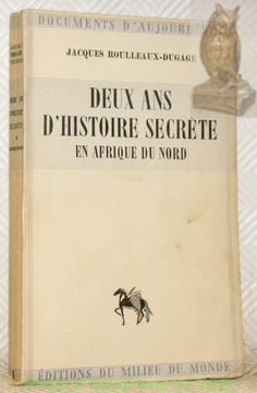 Deux ans d’histoire secrète en Afrique du Nord. (Alger 1940-1942).Coll. “Documents d’Aujourd’hui”.. ROULLEAUX-DUGAGE, Jacques.