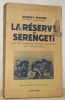 La Réserve du Serengeti. Ma vie parmi les bêtes sauvages du Tanganyika. Préface de P.-E. Mitchell. Avec 1 carte et 17 gravures hors texte. Coll. ...