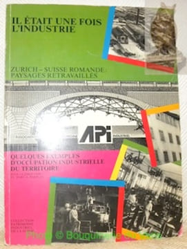 Il était une fois l’industrie. Zurich-Suisse romande : paysages retravaillés.Quelques exemples d’occupation industrielle du territoire. Collection ...