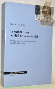 La catholicisme au défi de la modernité. L’histoire sociale des catholiques suisses aux XIXe et XXe siècles.. ALTERMATT, Urs.