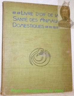 Le livre d’or de la santé des animaux domestiques. Memento pratique de zootechnie et d’hygiène des animaux domestiques permettant de reconnaître et de ...