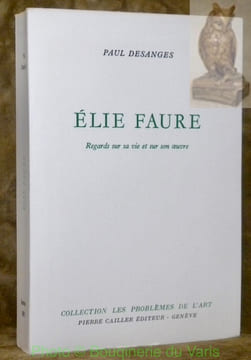 Elie Faure. Regards sur sa vie et sur son oeuvre. Collection Les problèmes de l’art.. DESANGES, Paul.