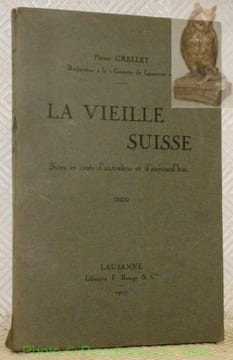 La vieille Suisse. Sites et cités d’autrefois et d’aujourd’hui.. GRELLET, Pierre.