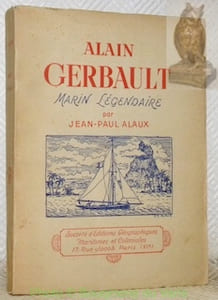 Alain Gerbault marin légendaire. Avec un portrait d’Alain Gerbault par J. Boullaire.