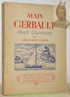 Alain Gerbault marin légendaire. Avec un portrait d’Alain Gerbault par J. Boullaire.. ALAUX, Jean-Paul.