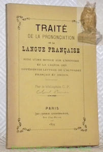 Traité de la prononciation de la langue française. Suivi d’une notice sur l’histoire et la valeur des différentes lettres de l’alphabet français et ancien. Par le bibliophile C. P.