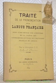 Traité de la prononciation de la langue française. Suivi d’une notice sur l’histoire et la valeur des différentes lettres de l’alphabet français et ...