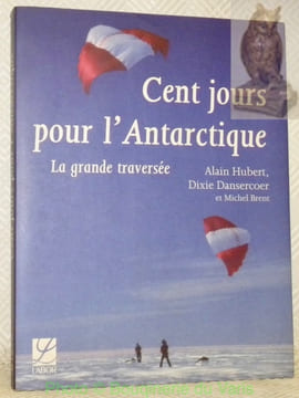 Cent jours pour l’Antarctique. La grande traversée.. HUBERT, Alain. - DANSERCOER, Dixie. - BRENT, Michel.