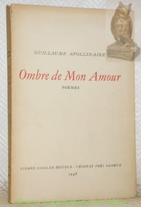 Ombre de mon Amour. Poèmes. Avec de nombreux documents et dessins inédits et un portrait d’Apollinaire par Picasso.