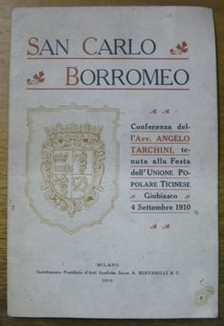 San Carlo Borromeo. Conferenza dell’Avv. Angelo Tarchini, tenuta alla Festa dell’Unione Popolare Ticinese, Giubiasco, 4 settembre 1910.. TARCHINI, ...