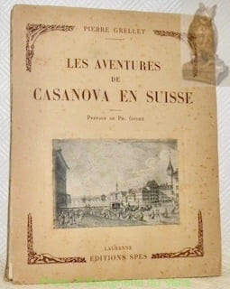 Les aventures de Casanova en Suisse. La vie et les moeurs au XVIIIme siècle, d’après des documents nouveaux. Préface de Philippe Godet. Illustré de 27 ...