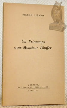 Un Printemps avec Monsieur Töpffer. “Petite Collection Rodolphe Töpffer” dirigée par Pierre Cailler. Deuxième Série.. GIRARD, Pierre.