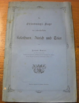 Die Gründungs-Sage der Schwesterstädte Solothurn, Zürich und Trier.. AMIET, Jakob.