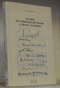 Lettres de compositeurs suisses à Ernest Ansermet, 1906 - 1963. Avant-propos de Conrad Beck. Postface de Julien-François Zbinden.