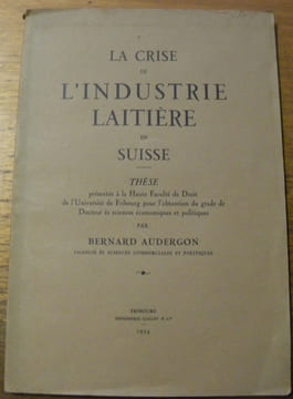 La crise de l’industrie laitière en Suisse. Thèse.. AUDERGON, Bernard.