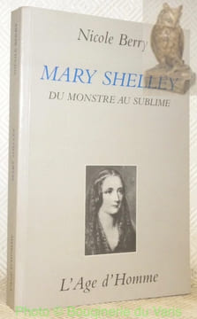 Mary Shelley. Du monstre au sublime. Coll. “Lettera”.. BERRY, Nicole.