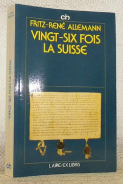 Vingt-six fois la Suisse. Préface de Roger Francillon.. ALLEMANN, Fritz-René.