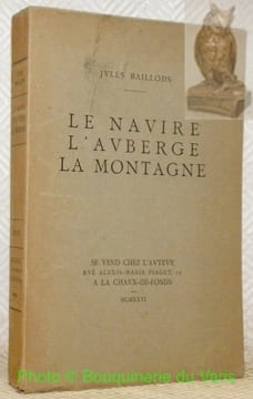 Le Navire. L’Auberge. La Montagne.. BAILLODS, Jules.