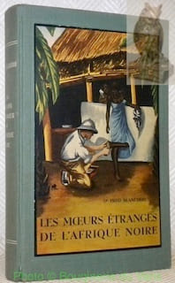 Les mœurs étranges de l'Afrique noire. Avec 32 illustrations hors texte, édition définitive.. BLANCHOD, Dr Fred.