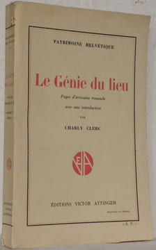 Le génie du lieu. Pages d’écrivains romands de Béat de Muralt à Philippe Monnier avec une introduction par Charly Clerc. Patrimoine helvétique.. ...
