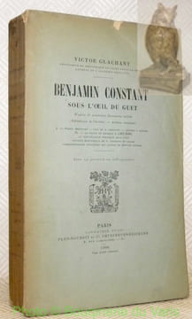 Benjamin Constant sous l’oeil du guet. D’après de nombreux documents inédits. Avec un portrait en héliogravure.. GLACHANT, Victor.