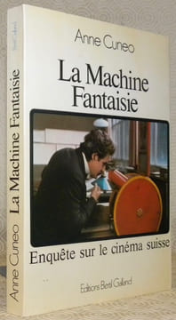 La machine fantaisie. Enquête sur le cinéma suisse.. CUNEO, Anne.