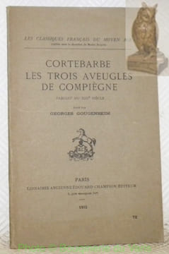 Cortebarbe les Trois Aveugles de Compiègne. Fabliau du XIIIe siècle. “Les classiques français du moyen âge.”. GOUGENHEIM, Georges.
