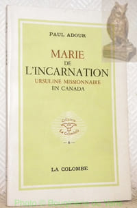 Marie de l’Incarnation. Ursuline missionnaire en Canada.Coll. “La Colombelle, 6.” Préface de l’abbé Georges Gorrée.