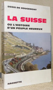 La Suisse ou l’histoire d’un peuple heureux.. ROUGEMONT, Denis de.