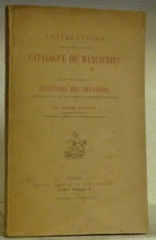 Instructions pour la rédaction d’un Catalogue de Manuscrits et pour la rédaction d’un Inventaire des Incunables conservés dans les Bibliothèques ...